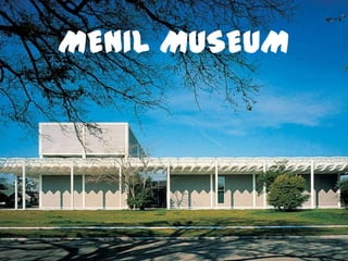 MENIL MUSEUM
 