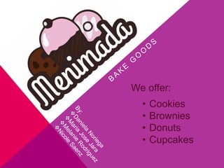 We offer:
• Cookies
• Brownies
• Donuts
• Cupcakes
 