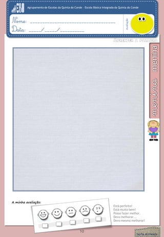 Agrupamento de Escolas da Quinta do Conde – Escola Básica Integrada da Quinta do Conde
Avaliação
Nome: ___________________________________
Data: _____/_____/__________
A minha avaliação:
Está perfeito!
Está muito bem!
Posso fazer melhor.
Devo melhorar...
Devo mesmo melhorar!
10
 