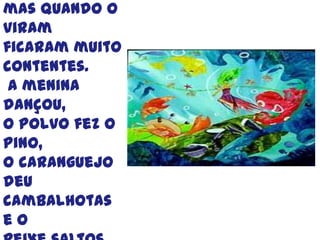 … até que, chegaram a uma ilha com uma gruta,aí, o golfinho disse-lhe que lá dentro estava a menina. 