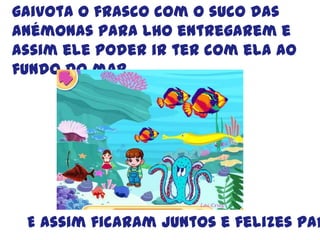 Ela explicou que um dia o rei dos mares deu uma festa e a convidou para dançar, mas como ela estava triste dançou mal, então os búzios para a defenderem da fúria do rei contaram tudo e que tinha sido a grande raia a culpada.