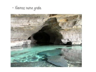 - Vivemos numa gruta.