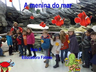 A menina do mar




    Sala 3
Educadora Fátima
 
