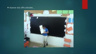  Apesar das dificuldades…
 