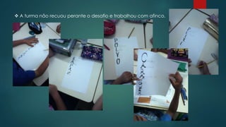  A turma não recuou perante o desafio e trabalhou com afinco.
 