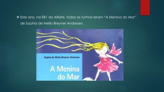  Este ano, na EB1 do Alfeite, todas as turmas leram “A Menina do Mar”
de Sophia de Mello Breyner Andresen.
 