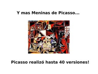 Y mas Meninas de Picasso...
Picasso realizó hasta 40 versiones!
 