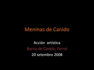 Meninas de Canido Acción  artística Barrio de Canido, Ferrol 20 setembro 2008 