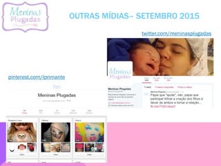 OUTRAS MÍDIAS– SETEMBRO 2015
twitter.com/meninasplugadas
pinterest.com/lprimante
 