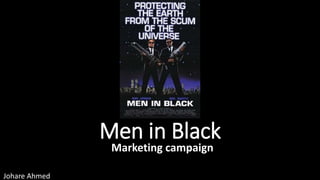 Men in Black
Johare Ahmed
Marketing campaign
 