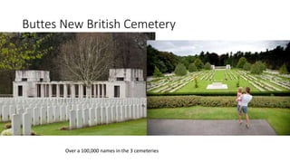 Buttes New British Cemetery
Over a 100,000 names in the 3 cemeteries
 