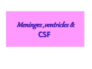 Meninges ,ventricles &
CSF
 