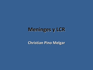 Meninges y LCR Christian Pino Melgar 