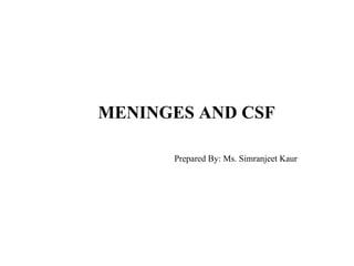 MENINGES AND CSF
Prepared By: Ms. Simranjeet Kaur
 