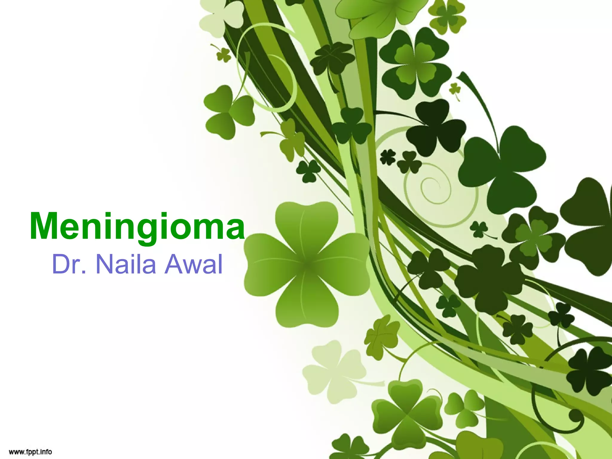 Meningioma
Dr. Naila Awal