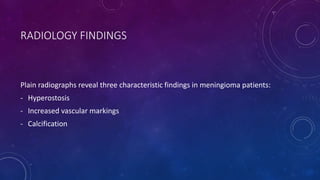 RADIOLOGY FINDINGS
Plain radiographs reveal three characteristic findings in meningioma patients:
- Hyperostosis
- Increased vascular markings
- Calcification
 