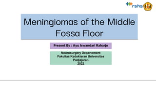 Meningiomas of the Middle
Fossa Floor
Present By : Ayu Iswandari Raharjo
Neurosurgery Departement
Fakultas Kedokteran Universitas
Padjajaran
2022
 