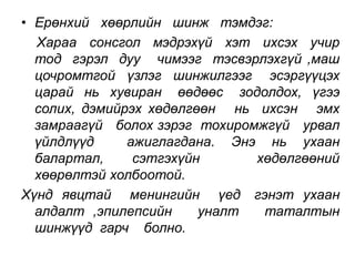 • Ерөнхий хөөрлийн шинж тэмдэг: 
Хараа сонсгол мэдрэхүй хэт ихсэх учир 
тод гэрэл дуу чимээг тэсвэрлэхгүй ,маш 
цочромтгой үзлэг шинжилгээг эсэргүүцэх 
царай нь хувиран өөдөөс зодолдох, үгээ 
солих, дэмийрэх хөдөлгөөн нь ихсэн эмх 
замраагүй болох зэрэг тохиромжгүй урвал 
үйлдлүүд ажиглагдана. Энэ нь ухаан 
балартал, сэтгэхүйн хөдөлгөөний 
хөөрөлтэй холбоотой. 
Хүнд явцтай менингийн үед гэнэт ухаан 
алдалт ,эпилепсийн уналт таталтын 
шинжүүд гарч болно. 
 