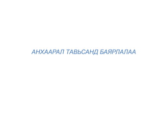 АНХААРАЛ ТАВЬСАНД БАЯРЛАЛАА 
