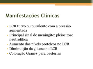 Resumo Achados LaboratoriaisSangue:Leucocitose com neutrofiliaLCR:PleiocitoseHipoglicorráquiaHiperproteinorráquiaInfecção por Streptococcus pneumoniae