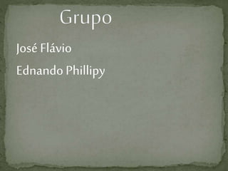 José Flávio
EdnandoPhillipy
 