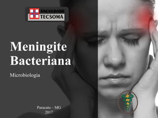 Meningite
Bacteriana
Microbiologia
Paracatu – MG
2017
 