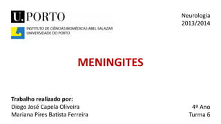 MENINGITES
Trabalho realizado por:
Diogo José Capela Oliveira
Mariana Pires Batista Ferreira
Neurologia
2013/2014
4º Ano
Turma 6
 
