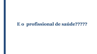 E o profissional de saúde?????
 