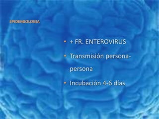 EPIDEMIOLOGIA+ FR. ENTEROVIRUSTransmisión persona-personaIncubación 4-6 días