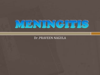 MENINGITIS Dr .PRAVEEN NAGULA 