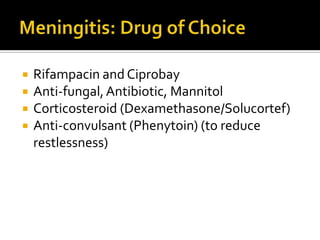    Rifampacin and Ciprobay
   Anti-fungal, Antibiotic, Mannitol
   Corticosteroid (Dexamethasone/Solucortef)
   Anti-convulsant (Phenytoin) (to reduce
    restlessness)
 