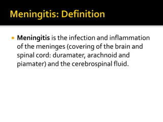    Meningitis is the infection and inflammation
    of the meninges (covering of the brain and
    spinal cord: duramater...