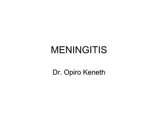 MENINGITIS
Dr. Opiro Keneth
 
