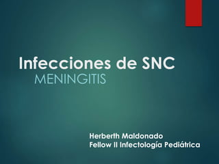 Infecciones de SNC
MENINGITIS
Herberth Maldonado
Fellow II Infectología Pediátrica
 