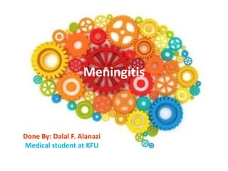 Meningitis
Done By: Dalal F. Alanazi
Medical student at KFU
 