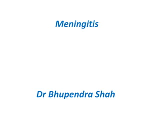 Meningitis
Dr Bhupendra Shah
 
