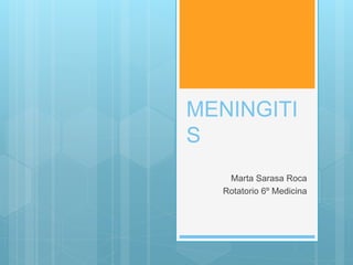 MENINGITI
S
Marta Sarasa Roca
Rotatorio 6º Medicina
 