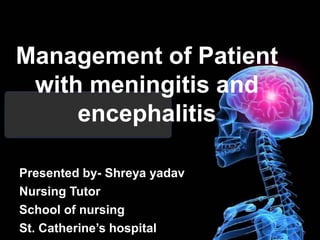 Management of Patient
with meningitis and
encephalitis
Presented by- Shreya yadav
Nursing Tutor
School of nursing
St. Catherine’s hospital
 