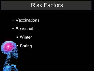 Risk Factors
• Vaccinations
• Seasonal:
 Winter
 Spring
 