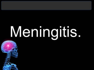 Meningitis.
 