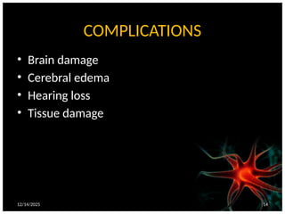 12/14/2025 14
COMPLICATIONS
• Brain damage
• Cerebral edema
• Hearing loss
• Tissue damage
 