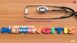 37
2 PREVENTION
& TREATMENT
Treatment of Bacterial Meninigitis
 