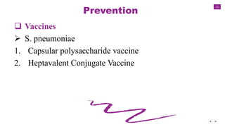 52
Prevention
 Vaccines
 S. pneumoniae
1. Capsular polysaccharide vaccine
2. Heptavalent Conjugate Vaccine
 
