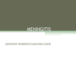 MENINGITIS
ANTHONY ROBERTO SANCHEZ LOOR
 