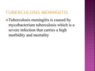 Tuberculosis meningitis is caused by
mycobacterium tuberculosis which is a
severe infection that carries a high
morbidity and mortality
 