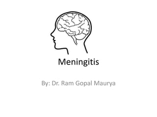 Meningitis
By: Dr. Ram Gopal Maurya
 