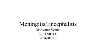 Meningitis/Encephalitis
Dr Avatar Verma
KISTMCTH
2076/01/28
 