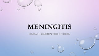 MENINGITIS
LINDA H. WARREN EDD RN CCRN
 