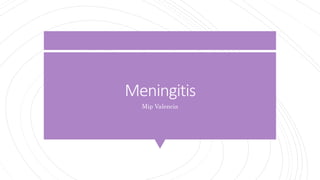 Meningitis
Mip Valencia
 