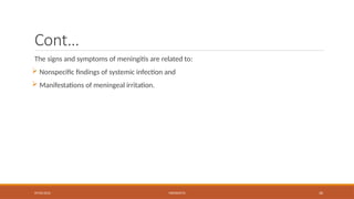 09/03/2024 MENINGITIS 30
Cont…
The signs and symptoms of meningitis are related to:
 Nonspecific findings of systemic infection and
 Manifestations of meningeal irritation.
 